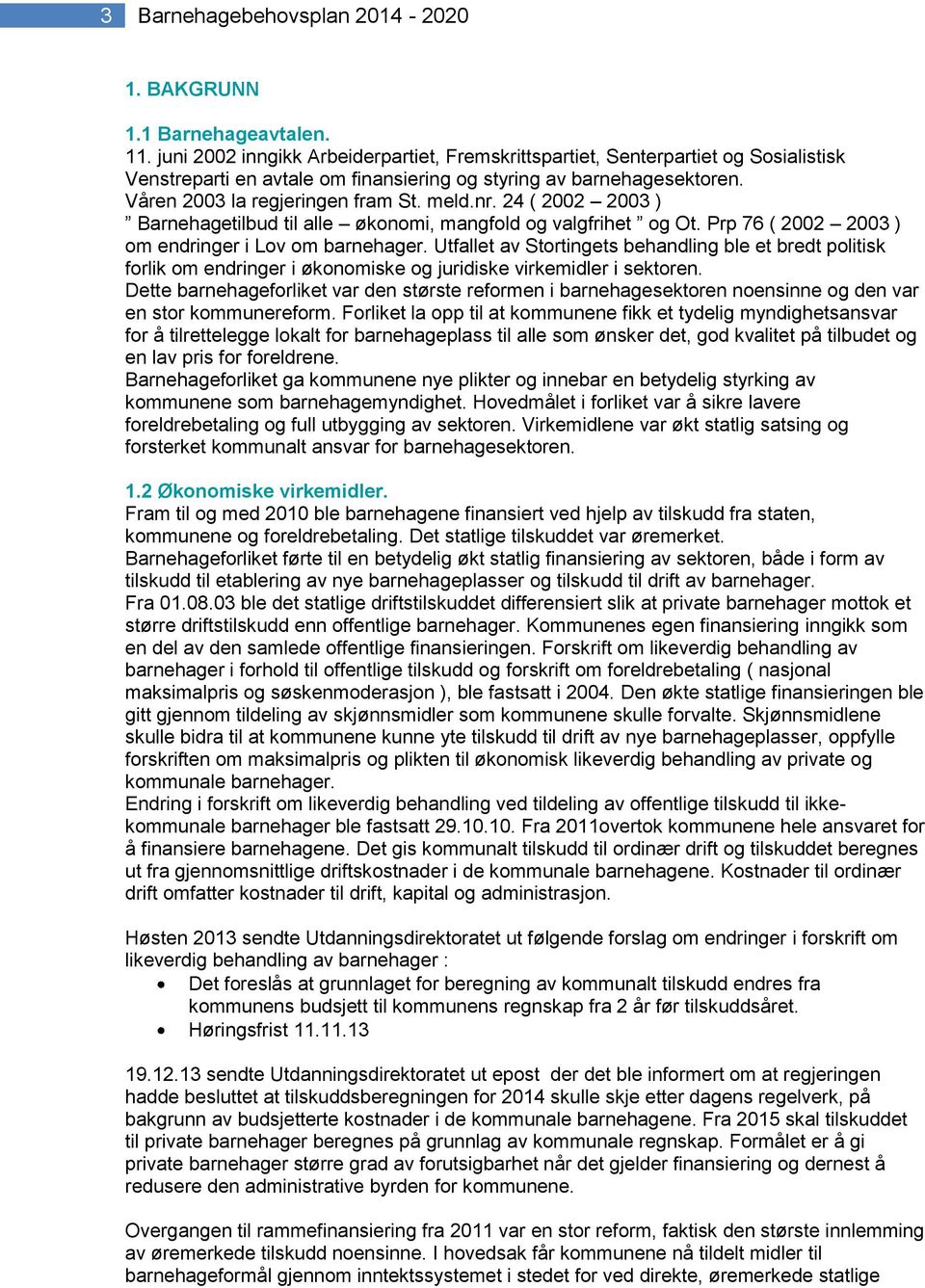 24 ( 2002 2003 ) Barnehagetilbud til alle økonomi, mangfold og valgfrihet og Ot. Prp 76 ( 2002 2003 ) om endringer i Lov om barnehager.
