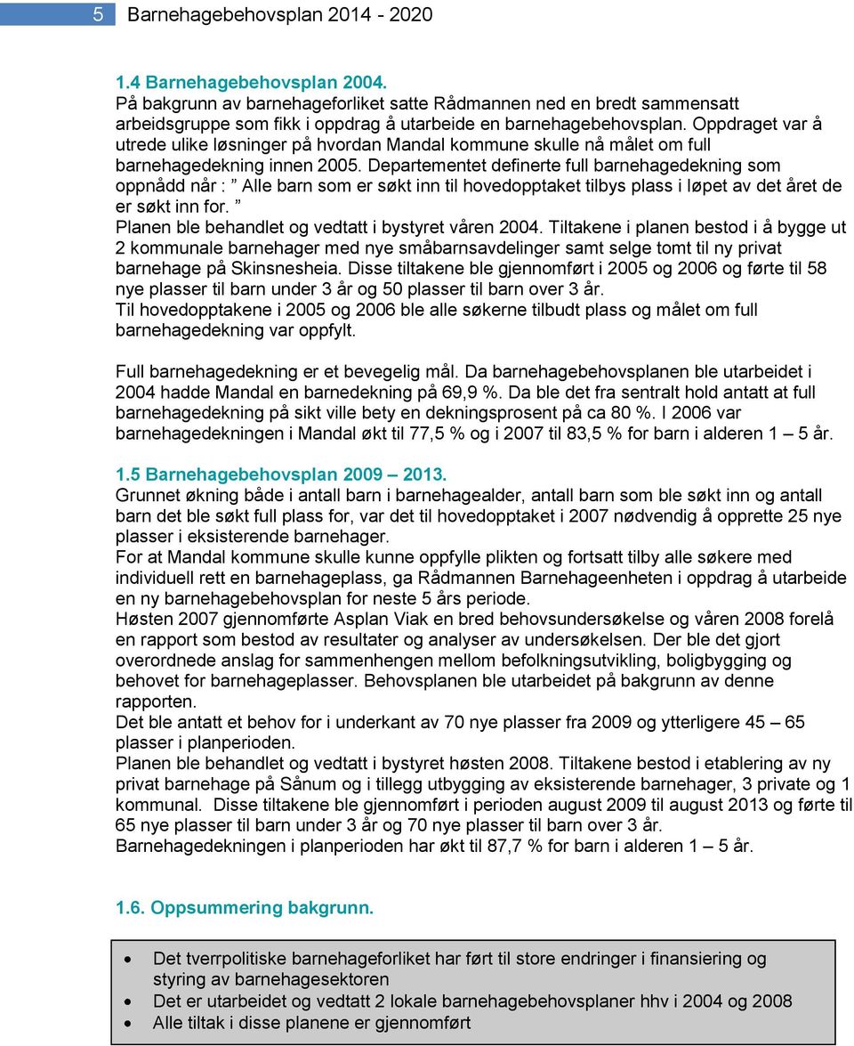 Oppdraget var å utrede ulike løsninger på hvordan Mandal kommune skulle nå målet om full barnehagedekning innen 2005.