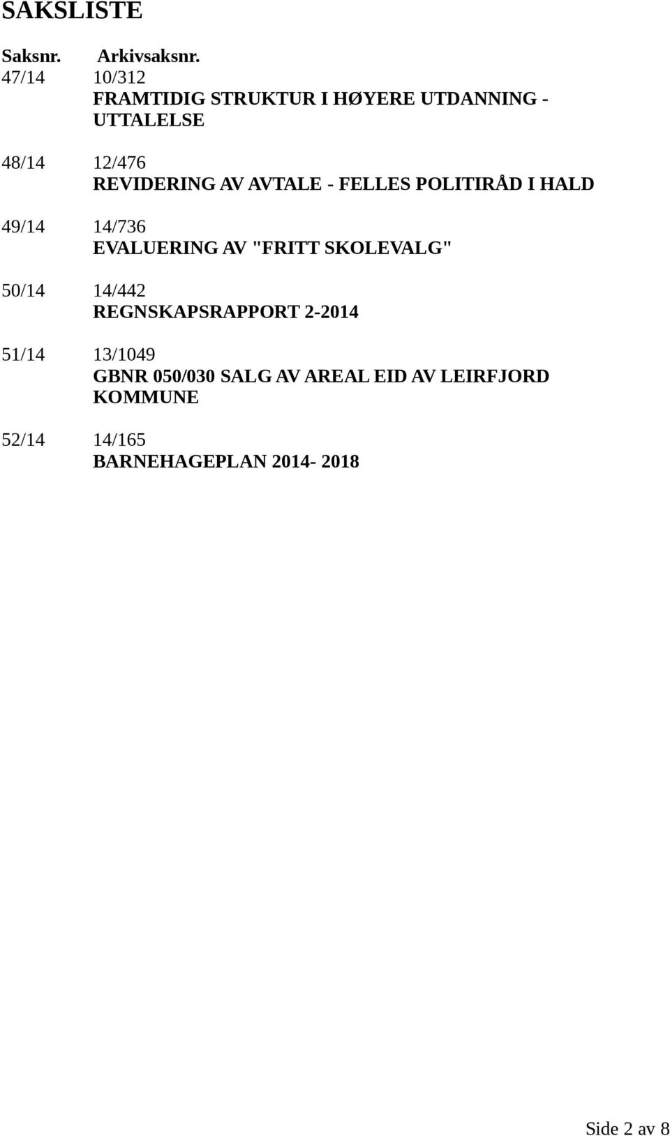 AV AVTALE - FELLES POLITIRÅD I HALD 49/14 14/736 EVALUERING AV "FRITT SKOLEVALG" 50/14