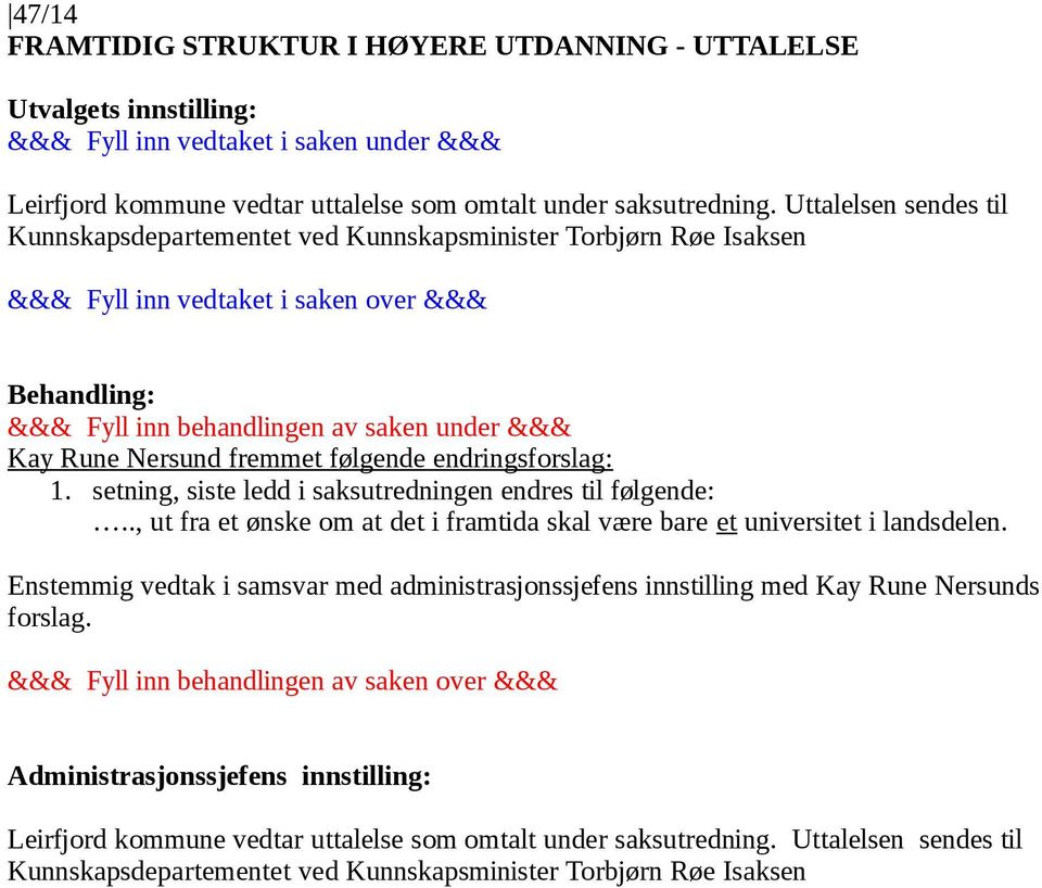 setning, siste ledd i saksutredningen endres til følgende:.., ut fra et ønske om at det i framtida skal være bare et universitet i landsdelen.