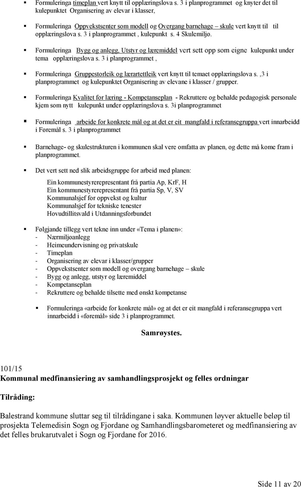 3 i planprogrammet, kulepunkt s. 4 Skulemiljø. Formuleringa Bygg og anlegg, Utstyr og læremiddel vert sett opp som eigne kulepunkt under tema opplæringslova s.