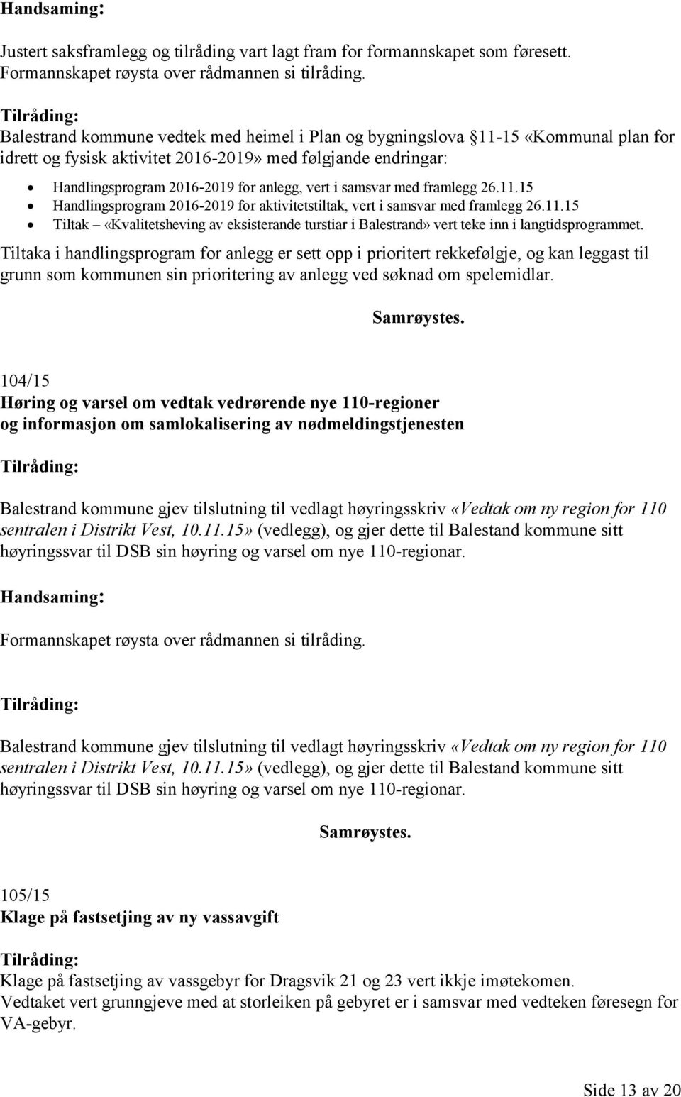 samsvar med framlegg 26.11.15 Handlingsprogram 2016-2019 for aktivitetstiltak, vert i samsvar med framlegg 26.11.15 Tiltak «Kvalitetsheving av eksisterande turstiar i Balestrand» vert teke inn i langtidsprogrammet.