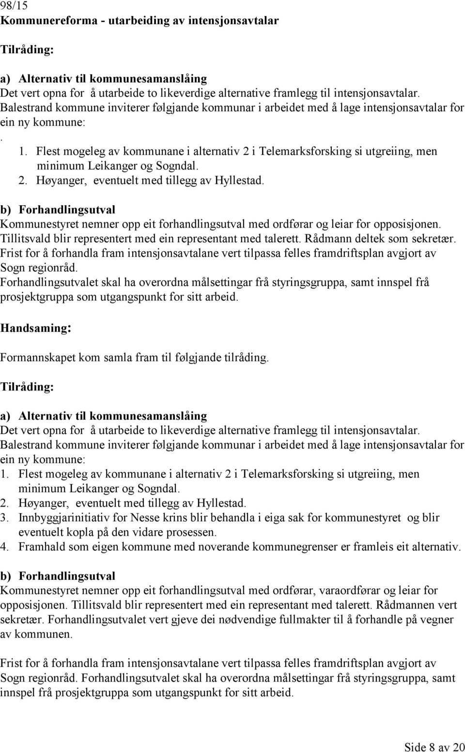 Flest mogeleg av kommunane i alternativ 2 i Telemarksforsking si utgreiing, men minimum Leikanger og Sogndal. 2. Høyanger, eventuelt med tillegg av Hyllestad.