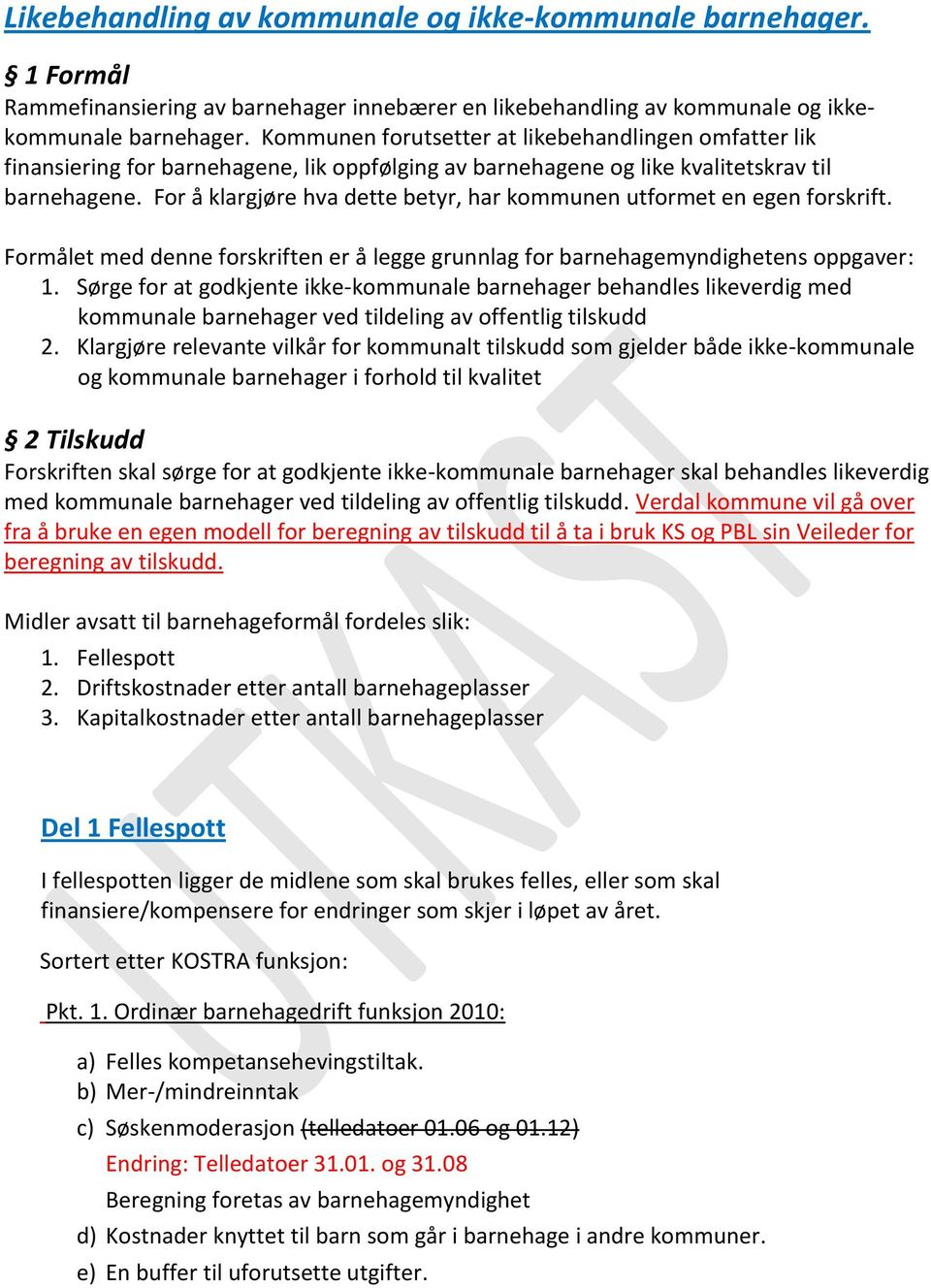 For å klargjøre hva dette betyr, har kommunen utformet en egen forskrift. Formålet med denne forskriften er å legge grunnlag for barnehagemyndighetens oppgaver: 1.