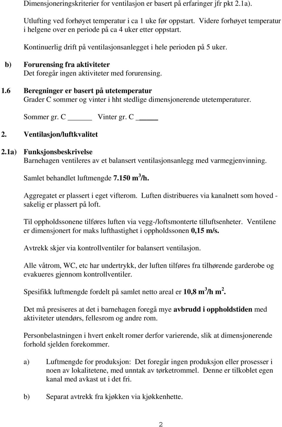 b) Forurensing fra aktiviteter Det foregår ingen aktiviteter med forurensing. 1.6 Beregninger er basert på utetemperatur Grader C sommer og vinter i hht stedlige dimensjonerende utetemperaturer.