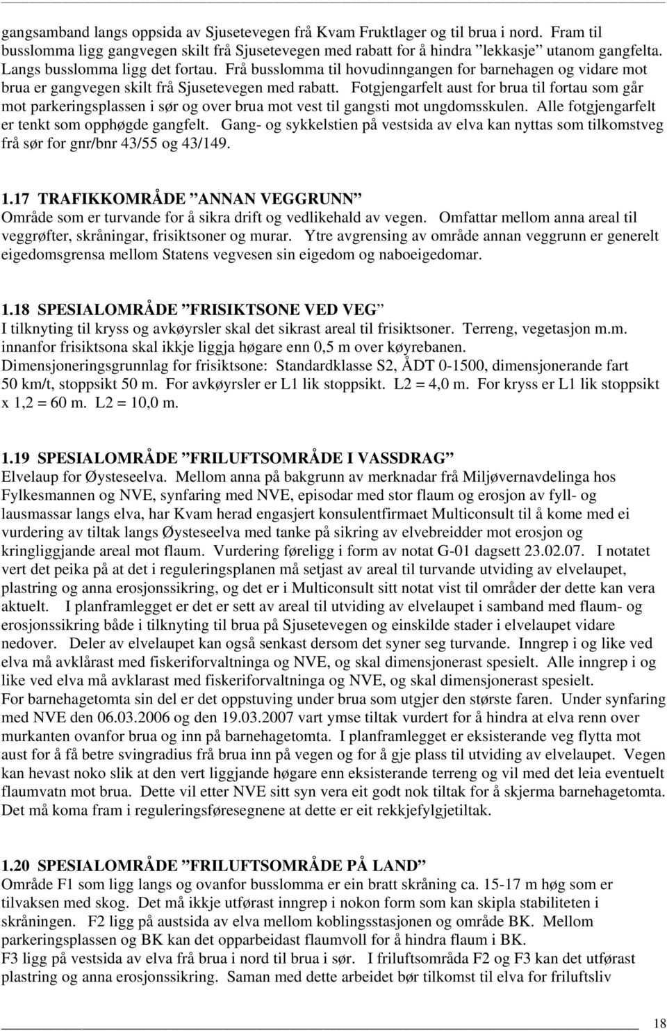 Fotgjengarfelt aust for brua til fortau som går mot parkeringsplassen i sør og over brua mot vest til gangsti mot ungdomsskulen. Alle fotgjengarfelt er tenkt som opphøgde gangfelt.