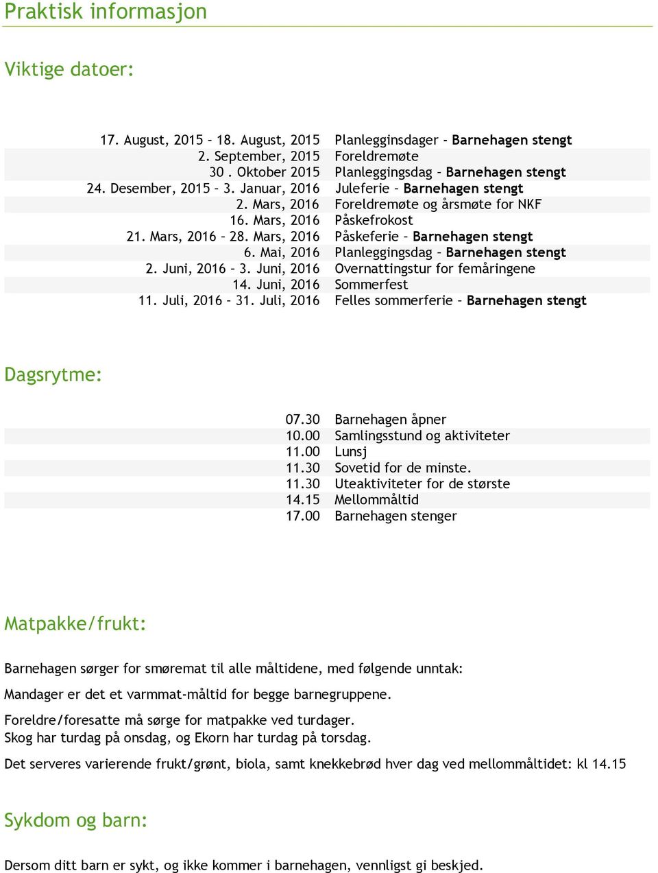 Mai, 2016 Planleggingsdag Barnehagen stengt 2. Juni, 2016 3. Juni, 2016 Overnattingstur for femåringene 14. Juni, 2016 Sommerfest 11. Juli, 2016 31.