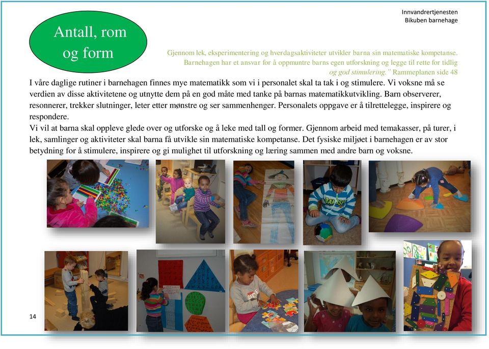 Rammeplanen side 48 I våre daglige rutiner i barnehagen finnes mye matematikk som vi i personalet skal ta tak i og stimulere.