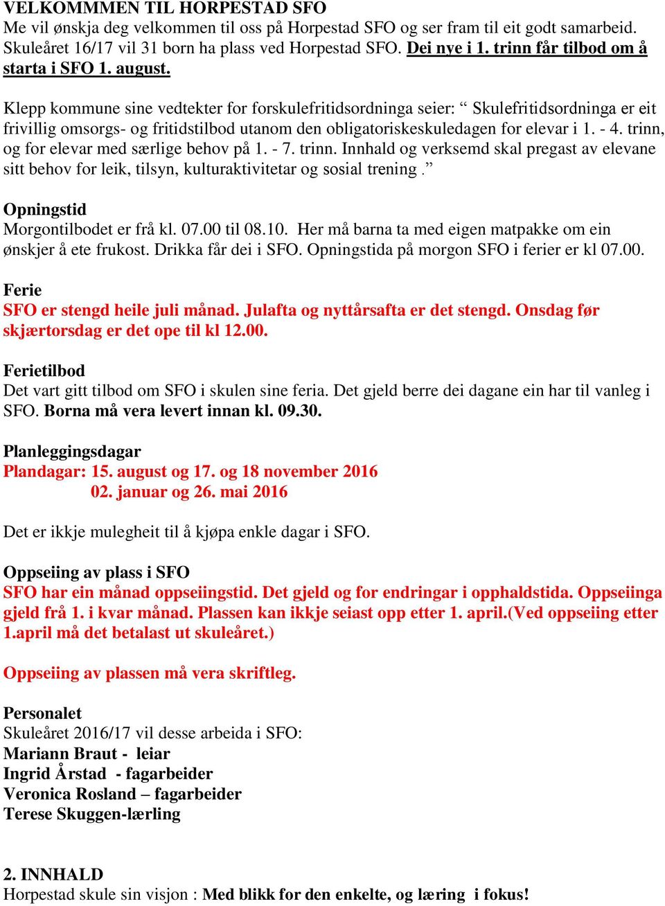 Klepp kommune sine vedtekter for forskulefritidsordninga seier: Skulefritidsordninga er eit frivillig omsorgs- og fritidstilbod utanom den obligatoriskeskuledagen for elevar i 1. - 4.