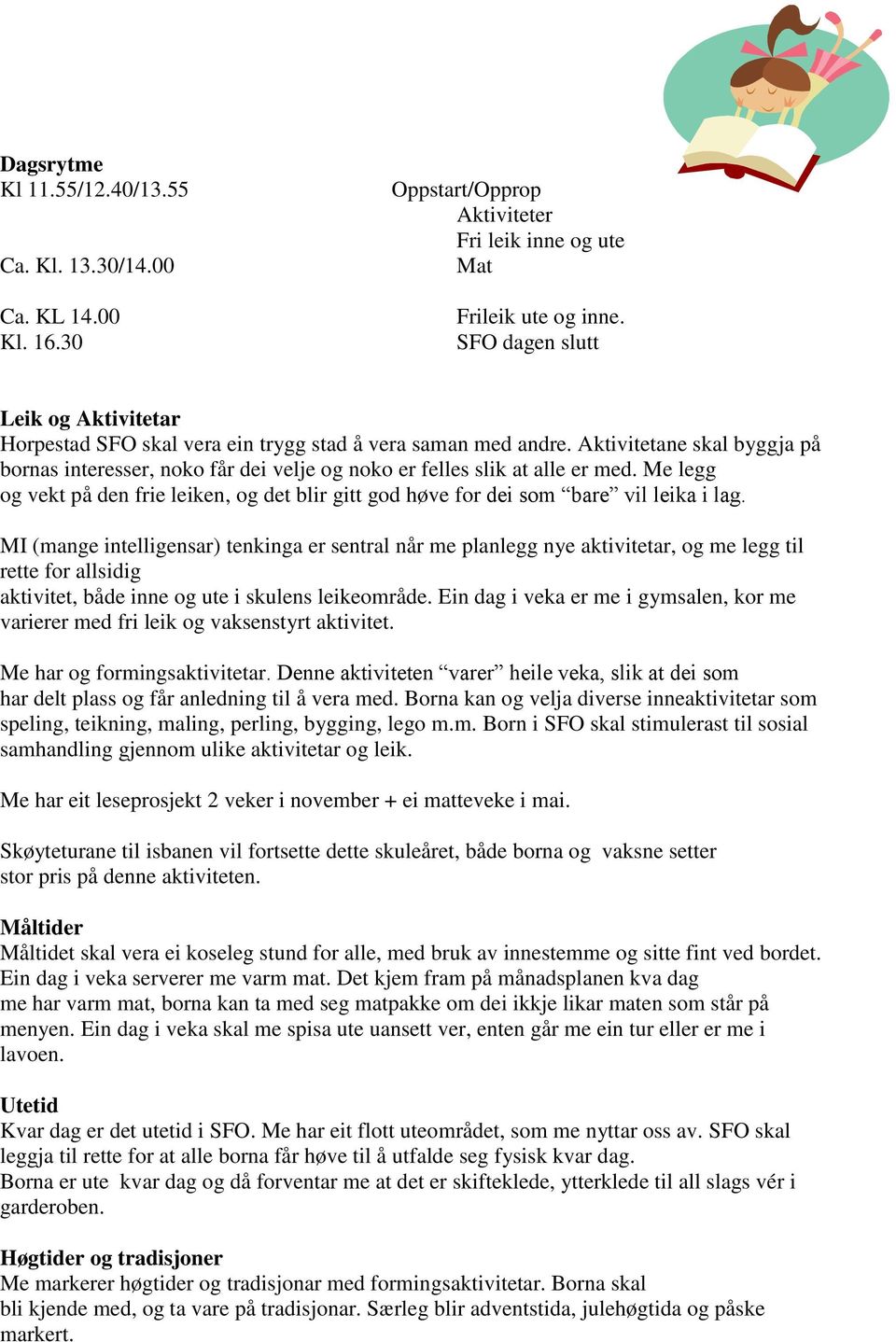 Aktivitetane skal byggja på bornas interesser, noko får dei velje og noko er felles slik at alle er med. Me legg og vekt på den frie leiken, og det blir gitt god høve for dei som bare vil leika i lag.