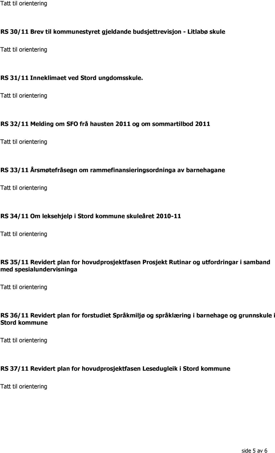 leksehjelp i Stord kommune skuleåret 2010-11 RS 35/11 Revidert plan for hovudprosjektfasen Prosjekt Rutinar og utfordringar i samband med