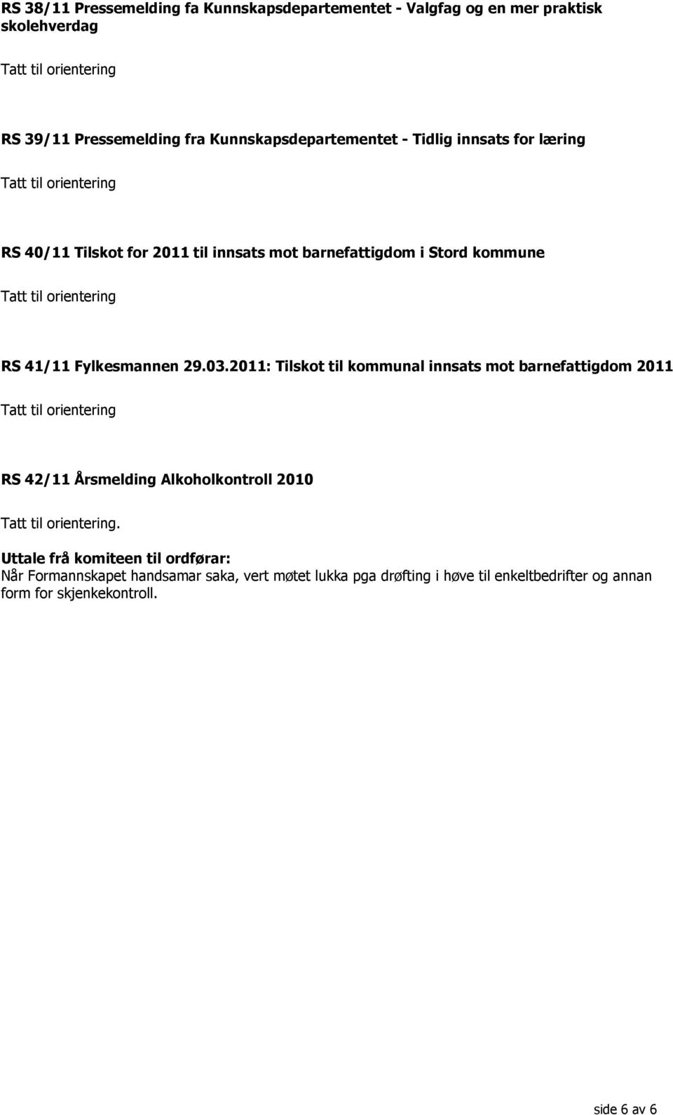 Fylkesmannen 29.03.2011: Tilskot til kommunal innsats mot barnefattigdom 2011 RS 42/11 Årsmelding Alkoholkontroll 2010.