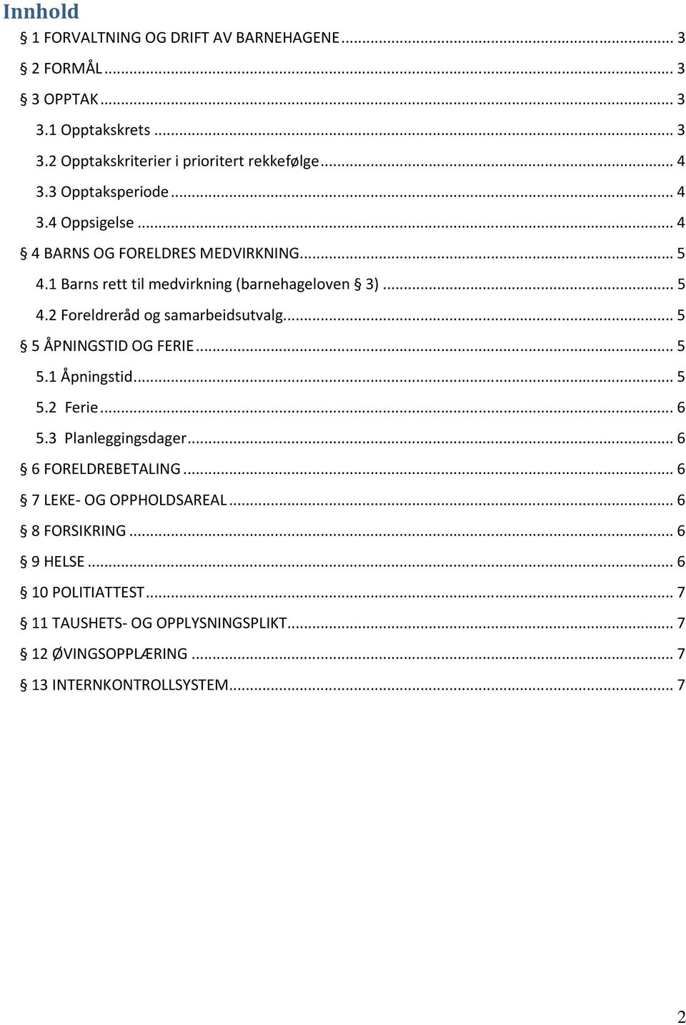 .. 5 5 ÅPNINGSTID OG FERIE... 5 5.1 Åpningstid... 5 5.2 Ferie... 6 5.3 Planleggingsdager... 6 6 FORELDREBETALING... 6 7 LEKE- OG OPPHOLDSAREAL.