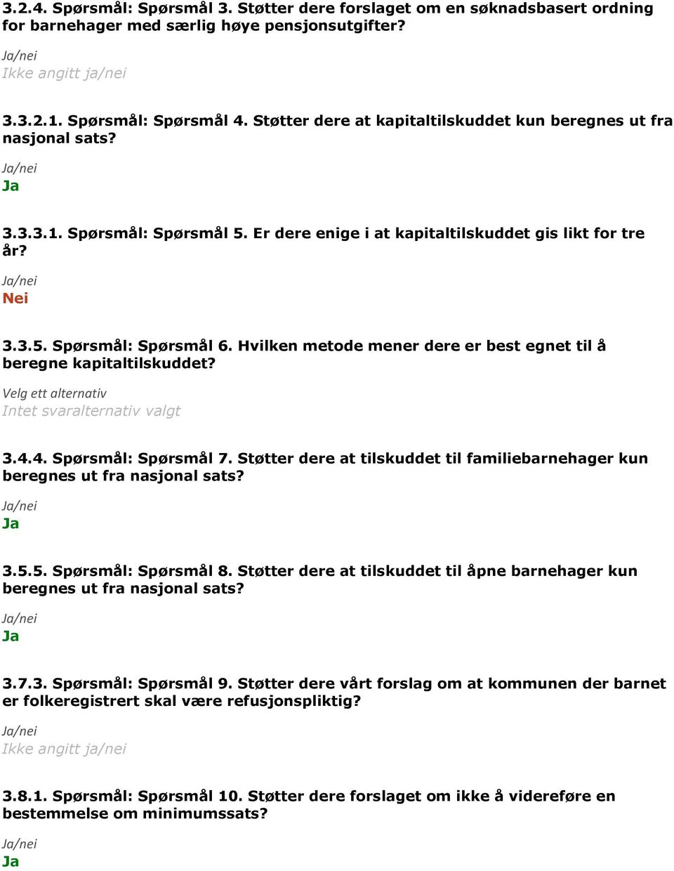 Hvilken metode mener dere er best egnet til å beregne kapitaltilskuddet? Velg ett alternativ Intet svaralternativ valgt 3.4.4. Spørsmål: Spørsmål 7.