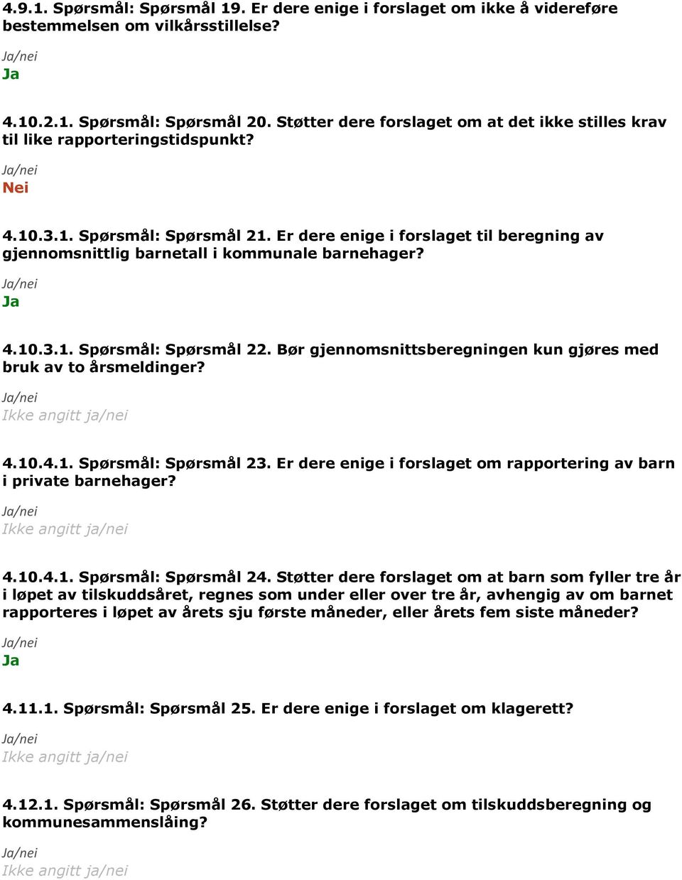 Er dere enige i forslaget til beregning av gjennomsnittlig barnetall i kommunale barnehager? 4.10.3.1. Spørsmål: Spørsmål 22. Bør gjennomsnittsberegningen kun gjøres med bruk av to årsmeldinger? 4.10.4.1. Spørsmål: Spørsmål 23.