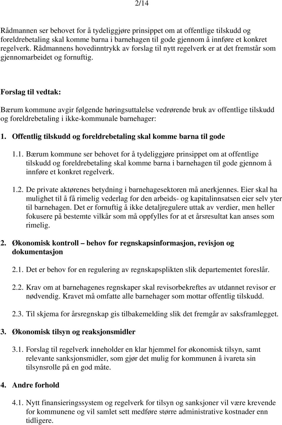 Forslag til vedtak: Bærum kommune avgir følgende høringsuttalelse vedrørende bruk av offentlige tilskudd og foreldrebetaling i ikke-kommunale barnehager: 1.