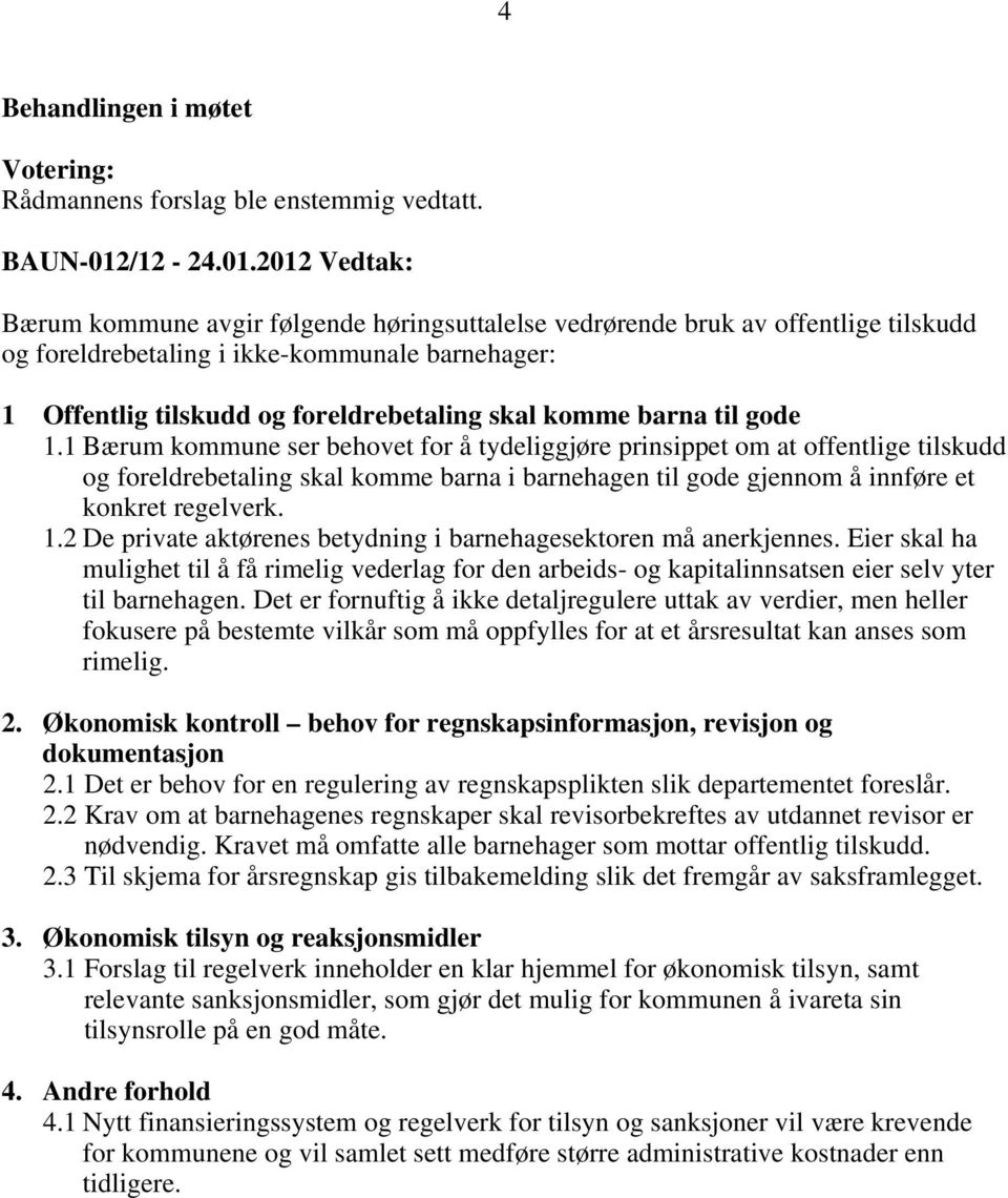 2012 Vedtak: Bærum kommune avgir følgende høringsuttalelse vedrørende bruk av offentlige tilskudd og foreldrebetaling i ikke-kommunale barnehager: 1 Offentlig tilskudd og foreldrebetaling skal komme