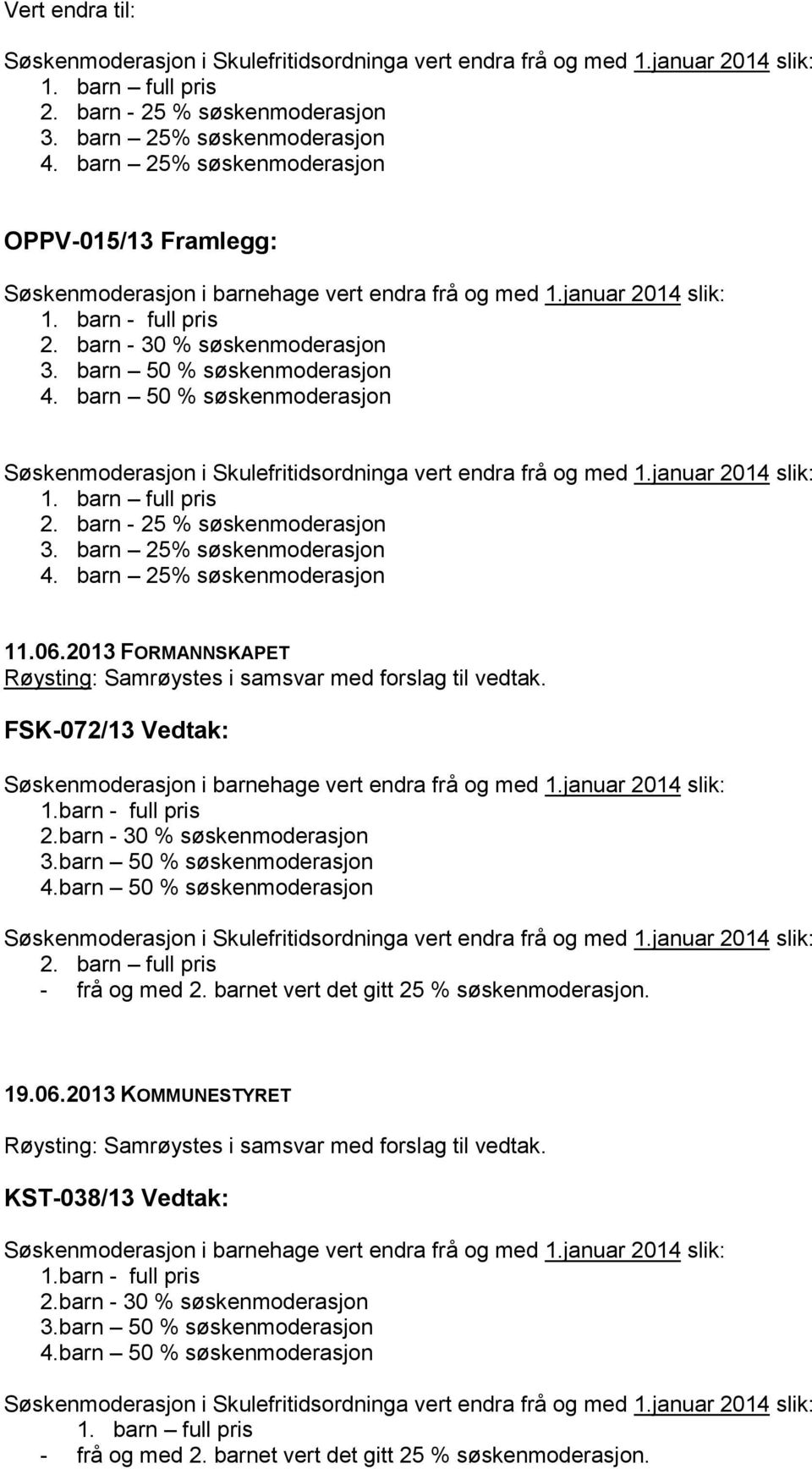 2013 FORMANNSKAPET Røysting: Samrøystes i samsvar med forslag til vedtak. FSK-072/13 Vedtak: 1.barn - full pris 2.barn - 30 % søskenmoderasjon 3.barn 50 % søskenmoderasjon 4.