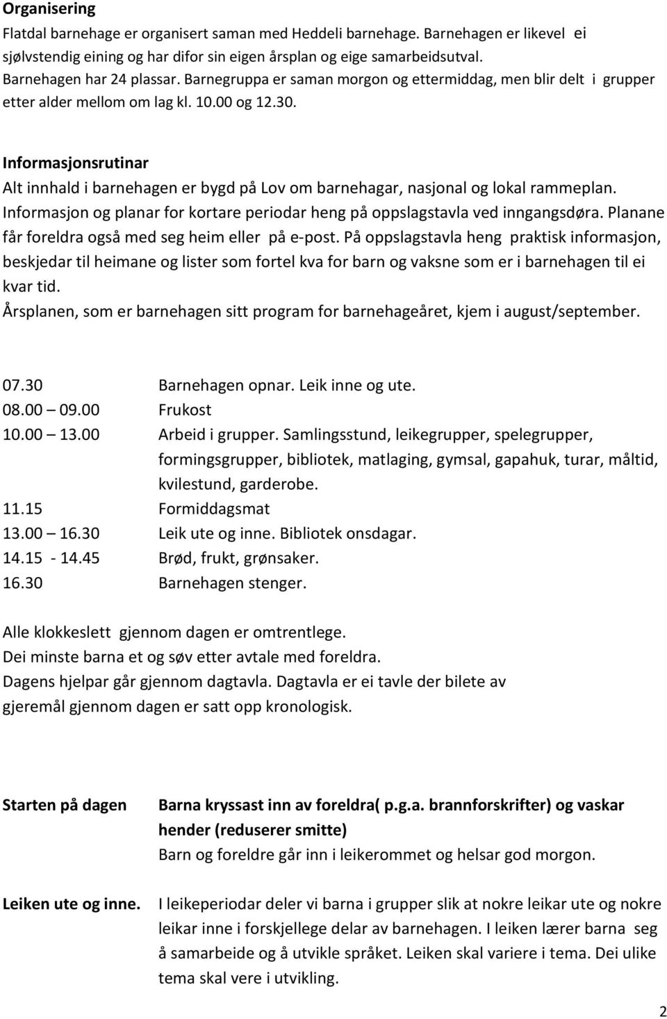 Informasjonsrutinar Alt innhald i barnehagen er bygd på Lov om barnehagar, nasjonal og lokal rammeplan. Informasjon og planar for kortare periodar heng på oppslagstavla ved inngangsdøra.