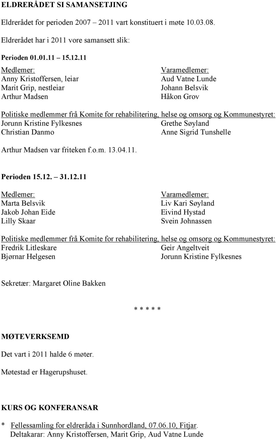 og Kommunestyret: Jorunn Kristine Fylkesnes Grethe Søyland Christian Danmo Anne Sigrid Tunshelle Arthur Madsen var friteken f.o.m. 13.04.11. Perioden 15.12.