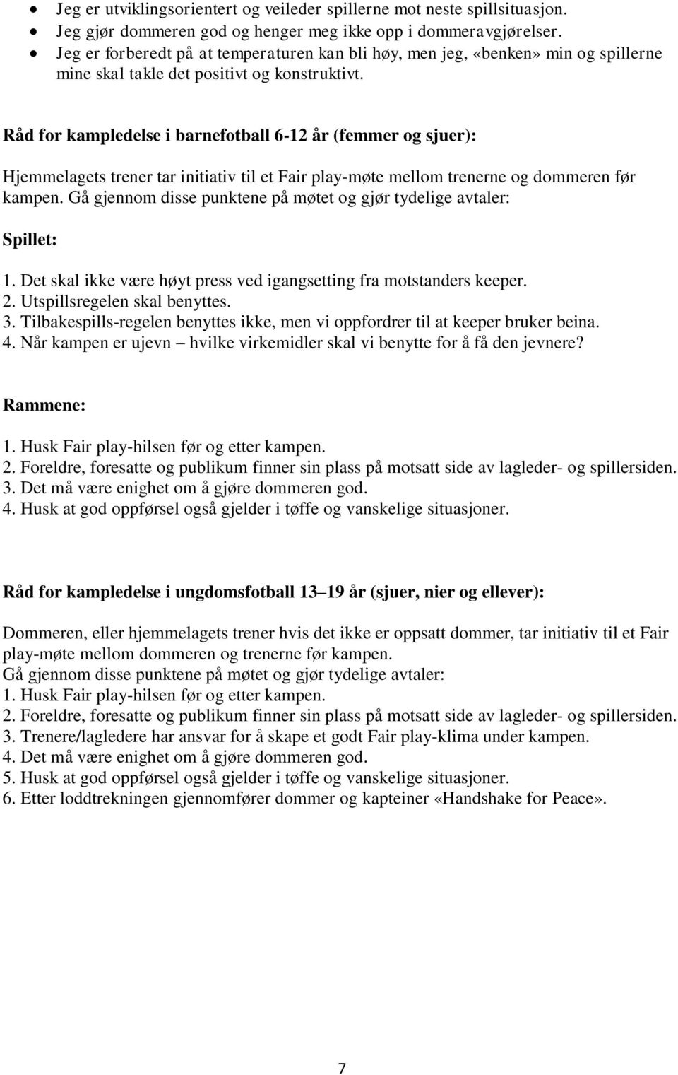 Råd for kampledelse i barnefotball 6-12 år (femmer og sjuer): Hjemmelagets trener tar initiativ til et Fair play-møte mellom trenerne og dommeren før kampen.