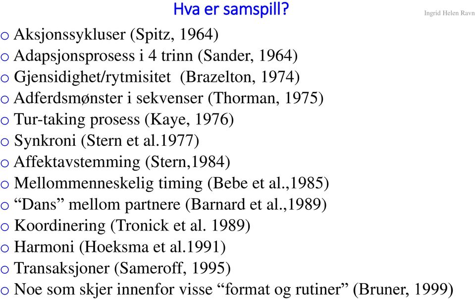 Adferdsmønster i sekvenser (Thorman, 1975) o Tur-taking prosess (Kaye, 1976) o Synkroni (Stern et al.