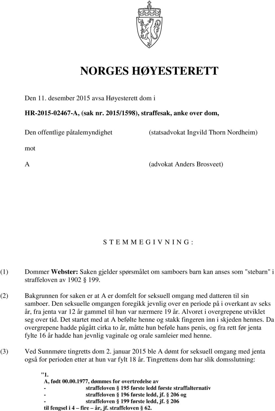 gjelder spørsmålet om samboers barn kan anses som "stebarn" i straffeloven av 1902 199. (2) Bakgrunnen for saken er at A er domfelt for seksuell omgang med datteren til sin samboer.