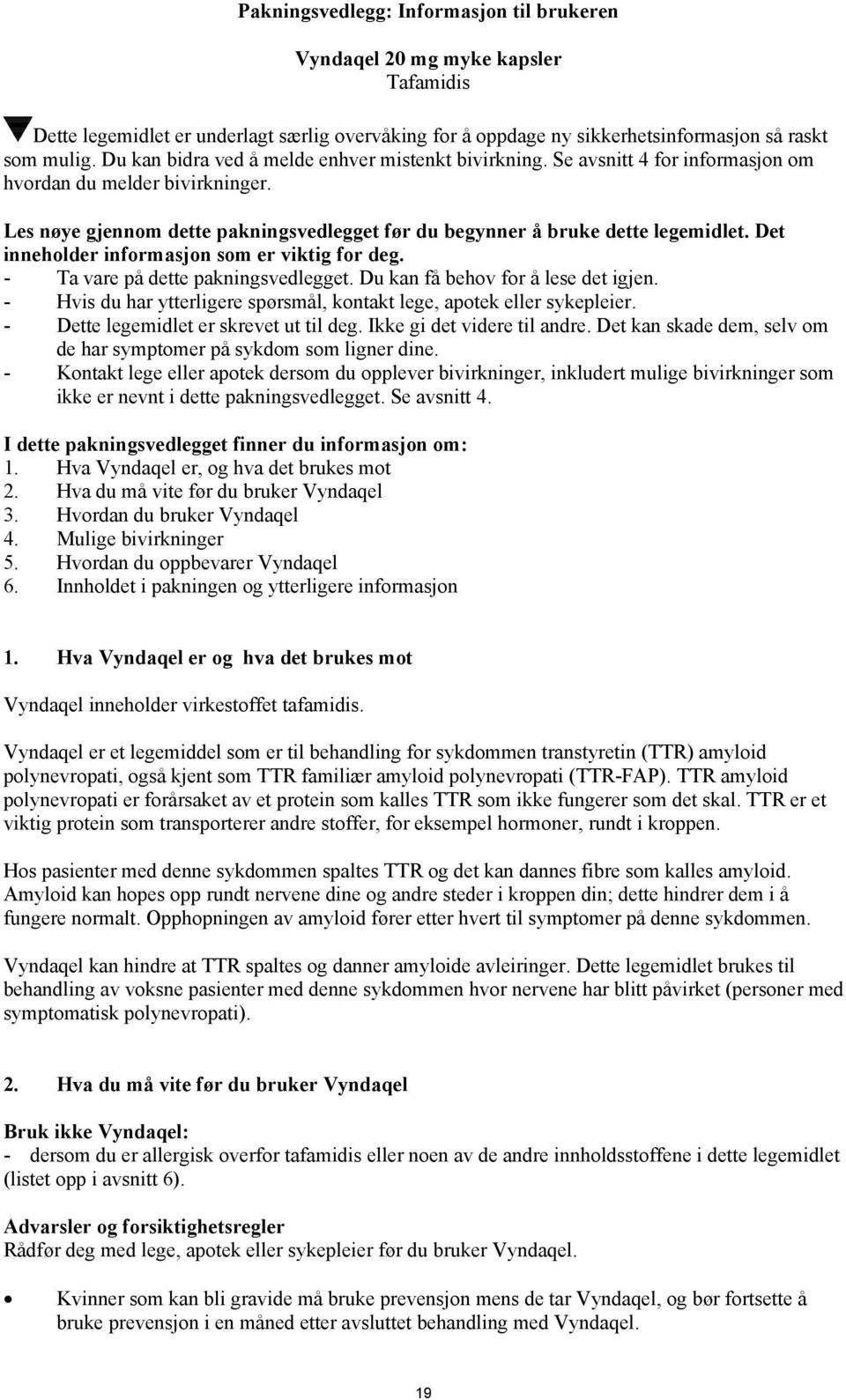 Det inneholder informasjon som er viktig for deg. - Ta vare på dette pakningsvedlegget. Du kan få behov for å lese det igjen. - Hvis du har ytterligere spørsmål, kontakt lege, apotek eller sykepleier.