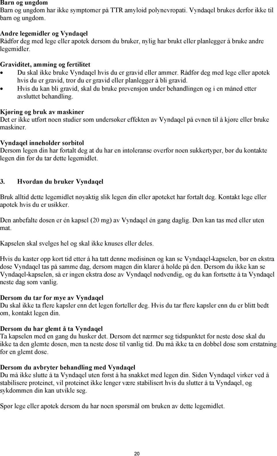 Graviditet, amming og fertilitet Du skal ikke bruke Vyndaqel hvis du er gravid eller ammer. Rådfør deg med lege eller apotek hvis du er gravid, tror du er gravid eller planlegger å bli gravid.