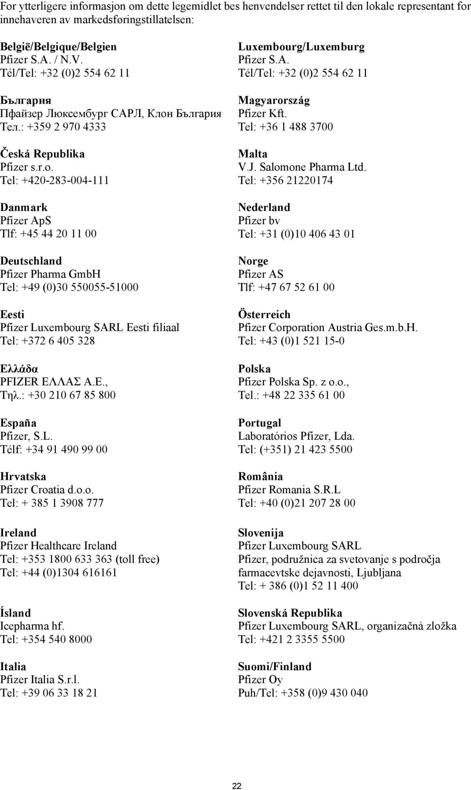 Tel: +420-283-004-111 Danmark Pfizer ApS Tlf: +45 44 20 11 00 Deutschland Pfizer Pharma GmbH Tel: +49 (0)30 550055-51000 Eesti Pfizer Luxembourg SARL Eesti filiaal Tel: +372 6 405 328 Ελλάδα PFIZER