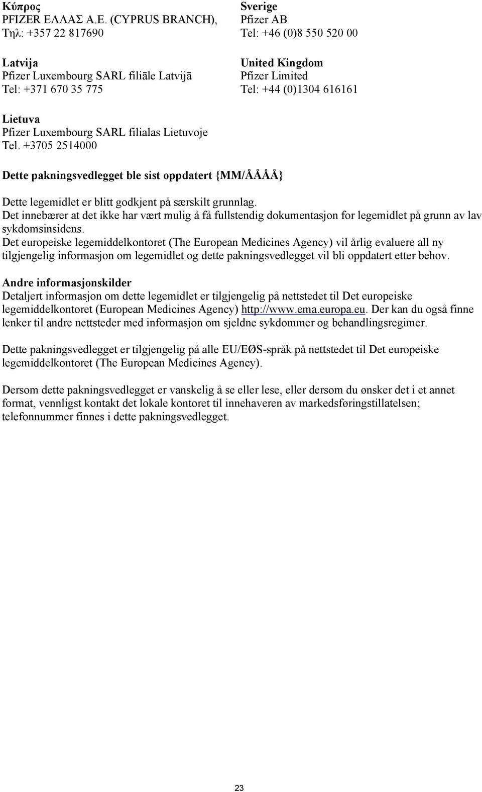 (CYPRUS BRANCH), Τηλ: +357 22 817690 Latvija Pfizer Luxembourg SARL filiāle Latvijā Tel: +371 670 35 775 Sverige Pfizer AB Tel: +46 (0)8 550 520 00 United Kingdom Pfizer Limited Tel: +44 (0)1304