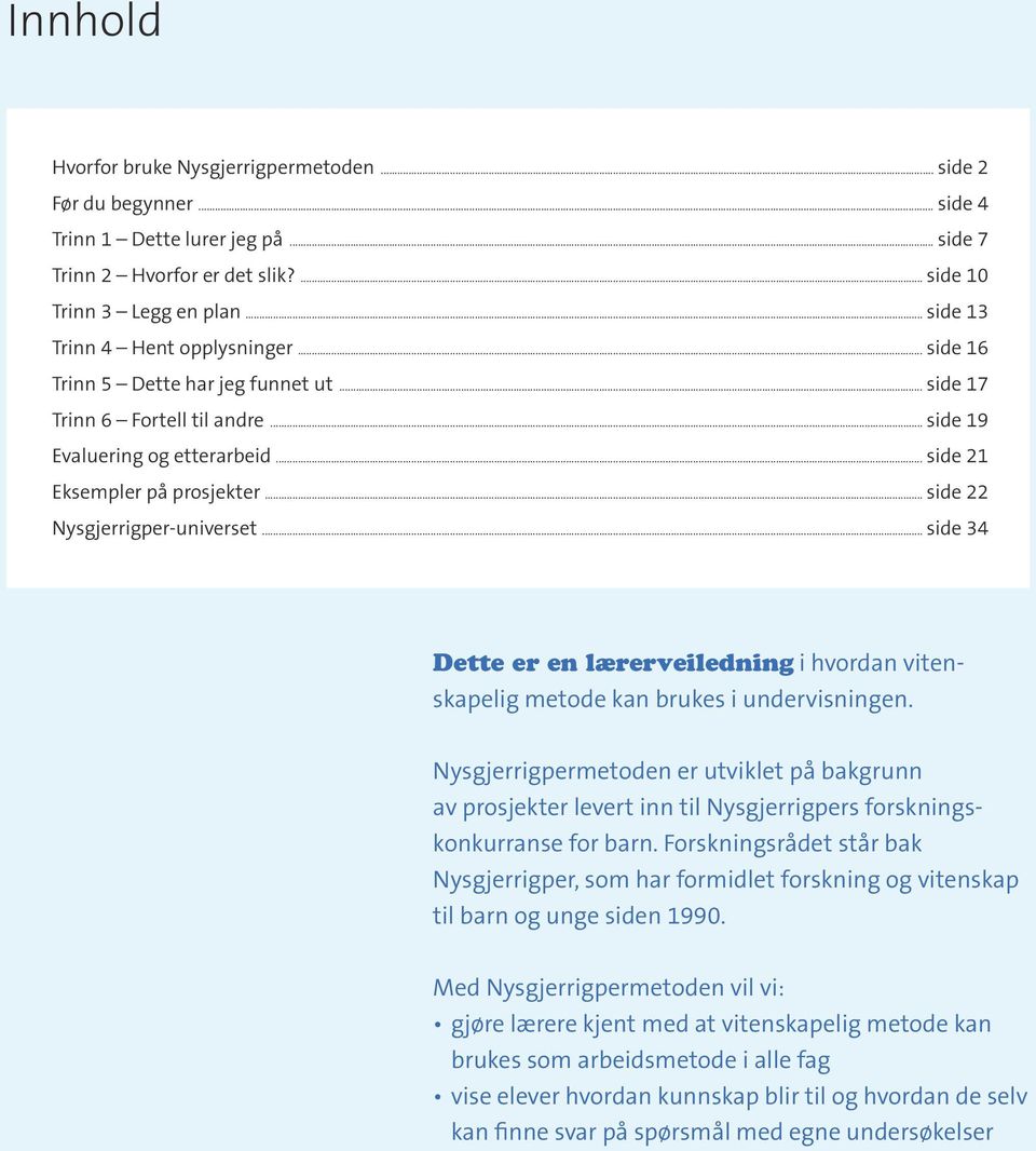 .. side 22 Nysgjerrigper-universet... side 34 Dette er en lærerveiledning i hvordan vitenskapelig metode kan brukes i undervisningen.