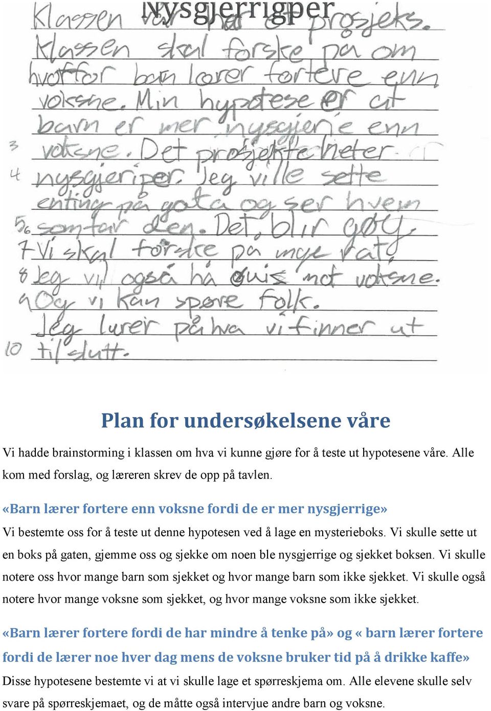 Vi skulle sette ut en boks på gaten, gjemme oss og sjekke om noen ble nysgjerrige og sjekket boksen. Vi skulle notere oss hvor mange barn som sjekket og hvor mange barn som ikke sjekket.