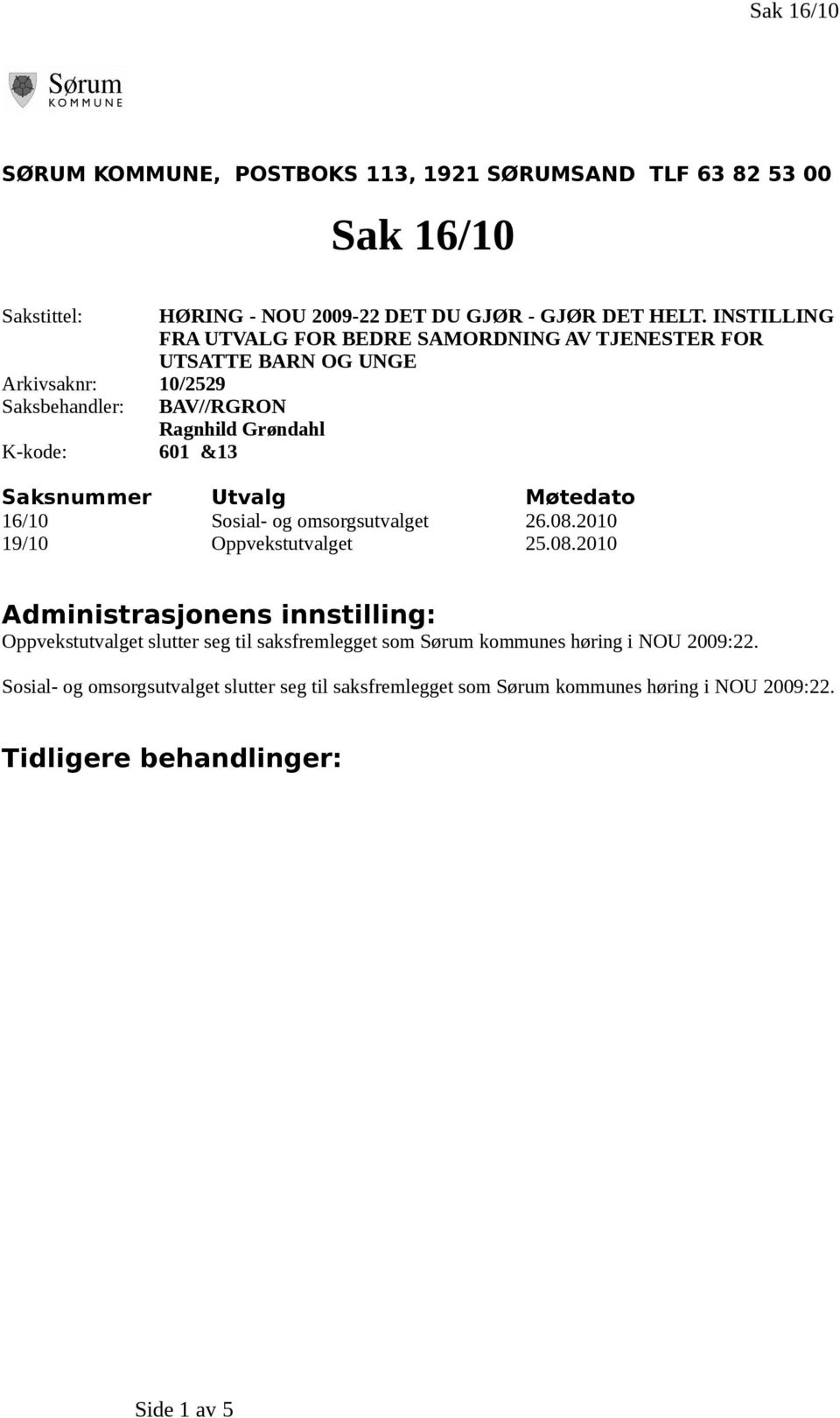 INSTILLING FRA UTVALG FOR BEDRE SAMORDNING AV TJENESTER FOR UTSATTE BARN OG UNGE BAV//RGRON Ragnhild Grøndahl Saksnummer Utvalg Møtedato 16/10 Sosial- og