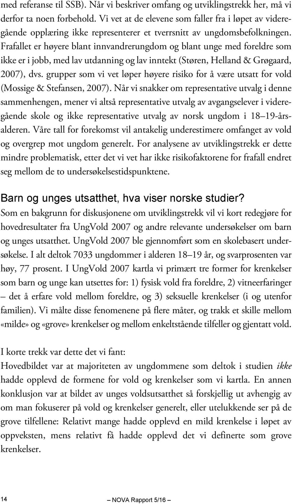 Frafallet er høyere blant innvandrerungdom og blant unge med foreldre som ikke er i jobb, med lav utdanning og lav inntekt (Støren, Helland & Grøgaard, 2007), dvs.