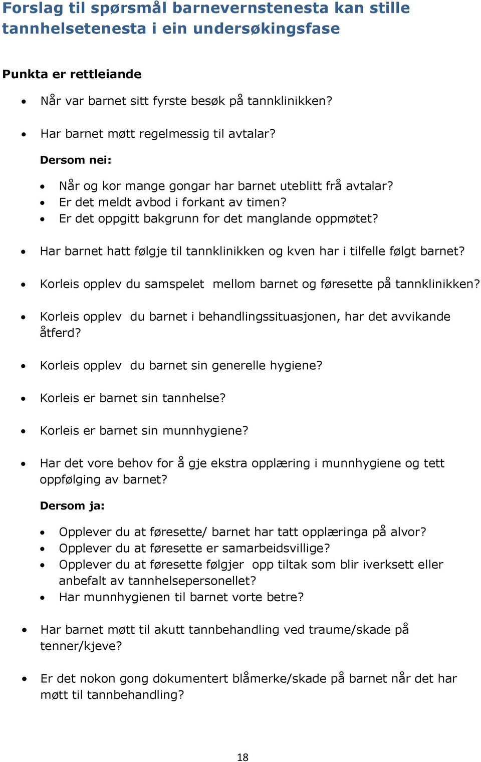 Har barnet hatt følgje til tannklinikken og kven har i tilfelle følgt barnet? Korleis opplev du samspelet mellom barnet og føresette på tannklinikken?