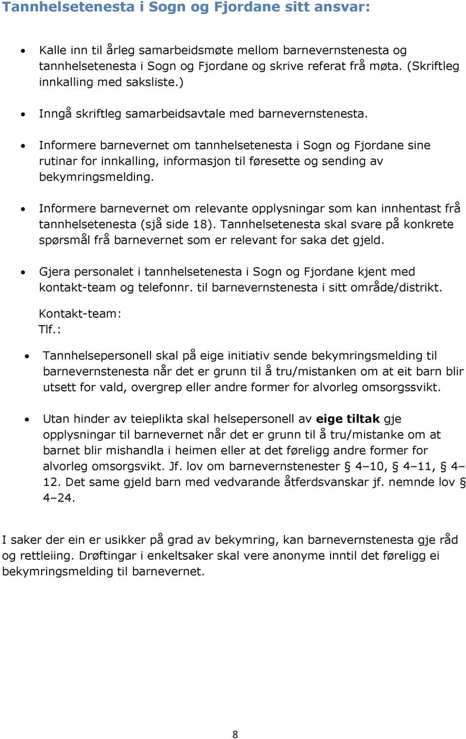 Informere barnevernet om tannhelsetenesta i Sogn og Fjordane sine rutinar for innkalling, informasjon til føresette og sending av bekymringsmelding.