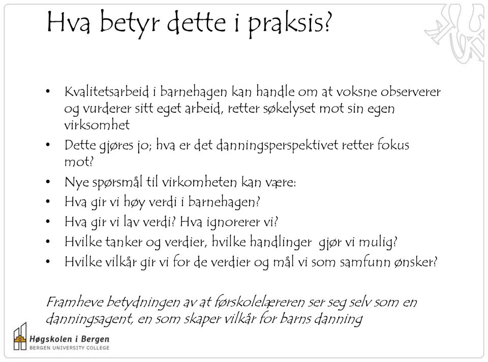 gjøres jo; hva er det danningsperspektivet retter fokus mot? Nye spørsmål til virkomheten kan være: Hva gir vi høy verdi i barnehagen?