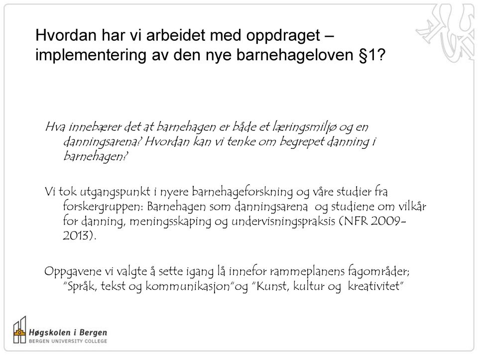 Vi tok utgangspunkt i nyere barnehageforskning og våre studier fra forskergruppen: Barnehagen som danningsarena og studiene om vilkår