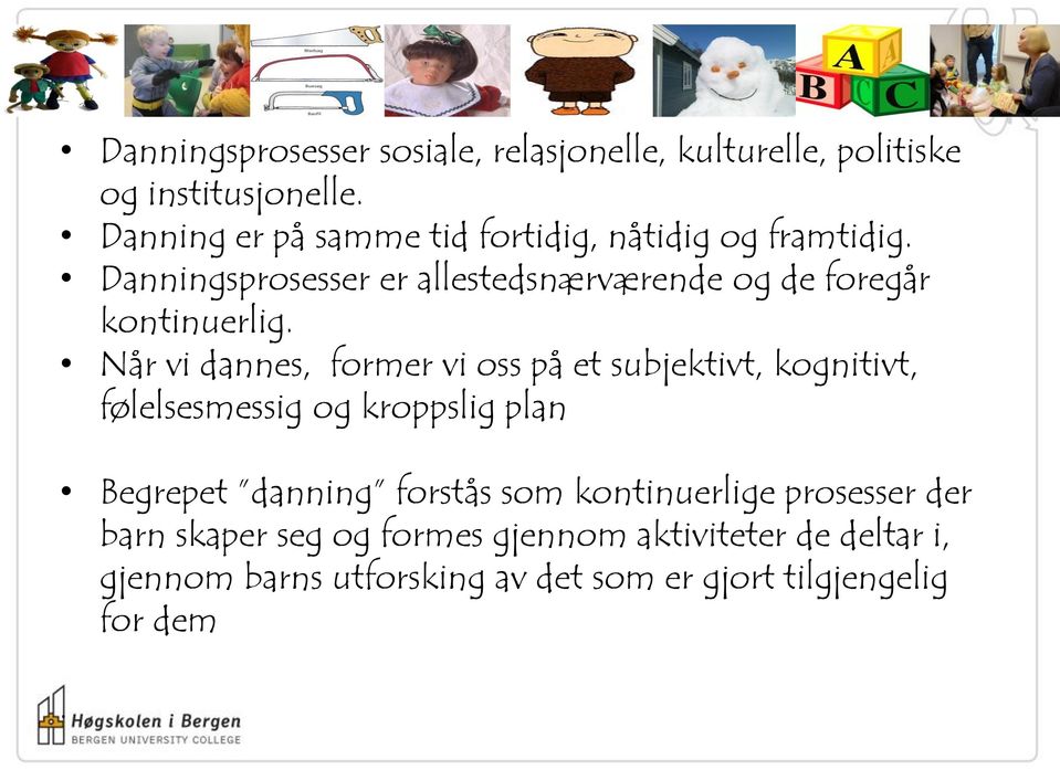 Danningsprosesser er allestedsnærværende og de foregår kontinuerlig.