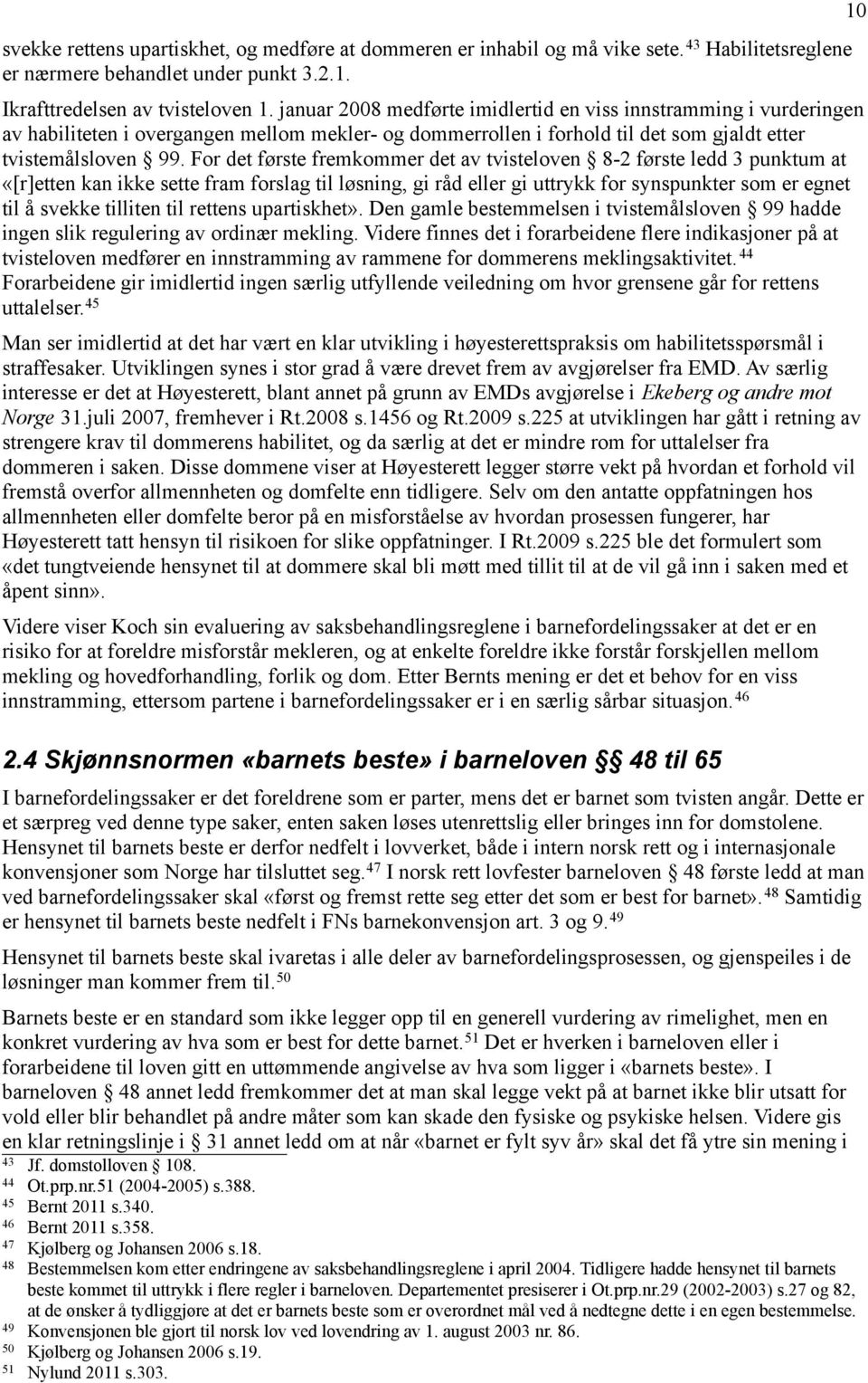 For det første fremkommer det av tvisteloven 8-2 første ledd 3 punktum at «[r]etten kan ikke sette fram forslag til løsning, gi råd eller gi uttrykk for synspunkter som er egnet til å svekke tilliten