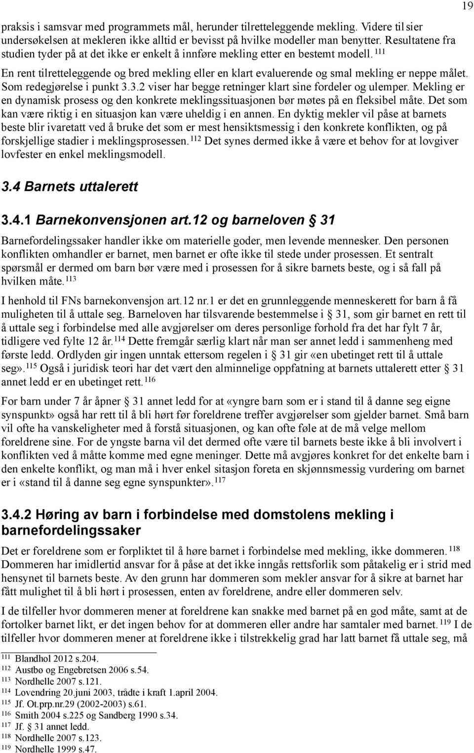 111 En rent tilretteleggende og bred mekling eller en klart evaluerende og smal mekling er neppe målet. Som redegjørelse i punkt 3.3.2 viser har begge retninger klart sine fordeler og ulemper.