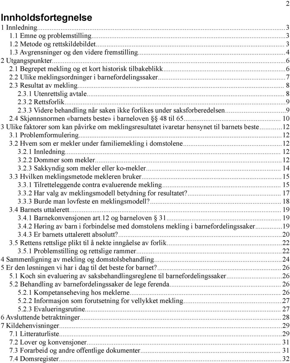 ..9 2.4 Skjønnsnormen «barnets beste» i barneloven 48 til 65... 10 3 Ulike faktorer som kan påvirke om meklingsresultatet ivaretar hensynet til barnets beste...12 3.