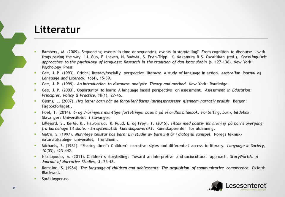 Gee, J. P. (1993). Critical literacy/socially perspective literacy: A study of language in action. Australian Journal og Language and Literacy, 16(4), 15-39. Gee, J. P. (1999).