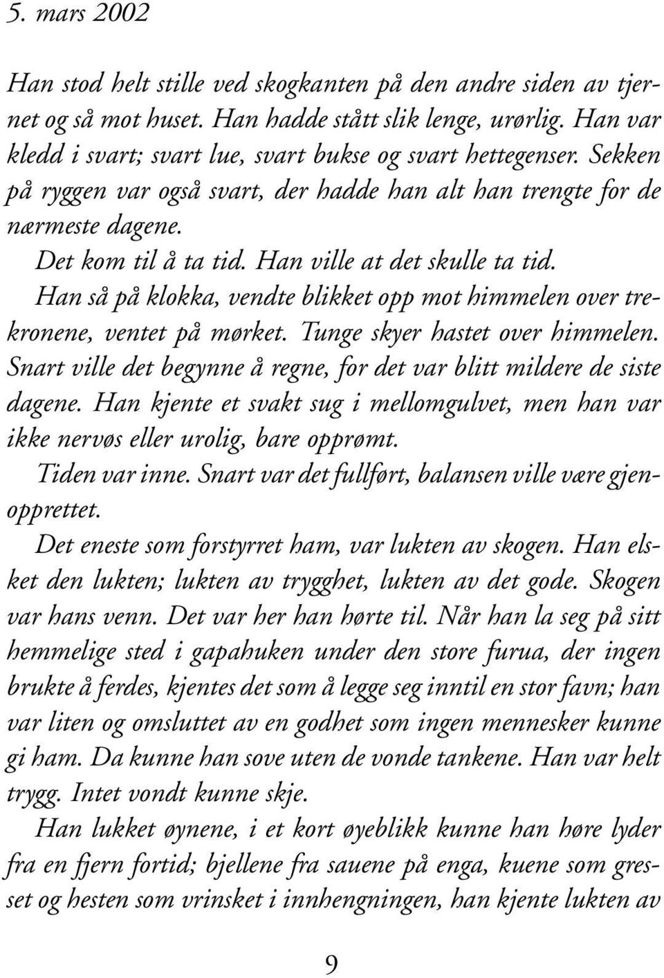 Han så på klokka, vendte blikket opp mot himmelen over trekronene, ventet på mørket. Tunge skyer hastet over himmelen. Snart ville det begynne å regne, for det var blitt mildere de siste dagene.