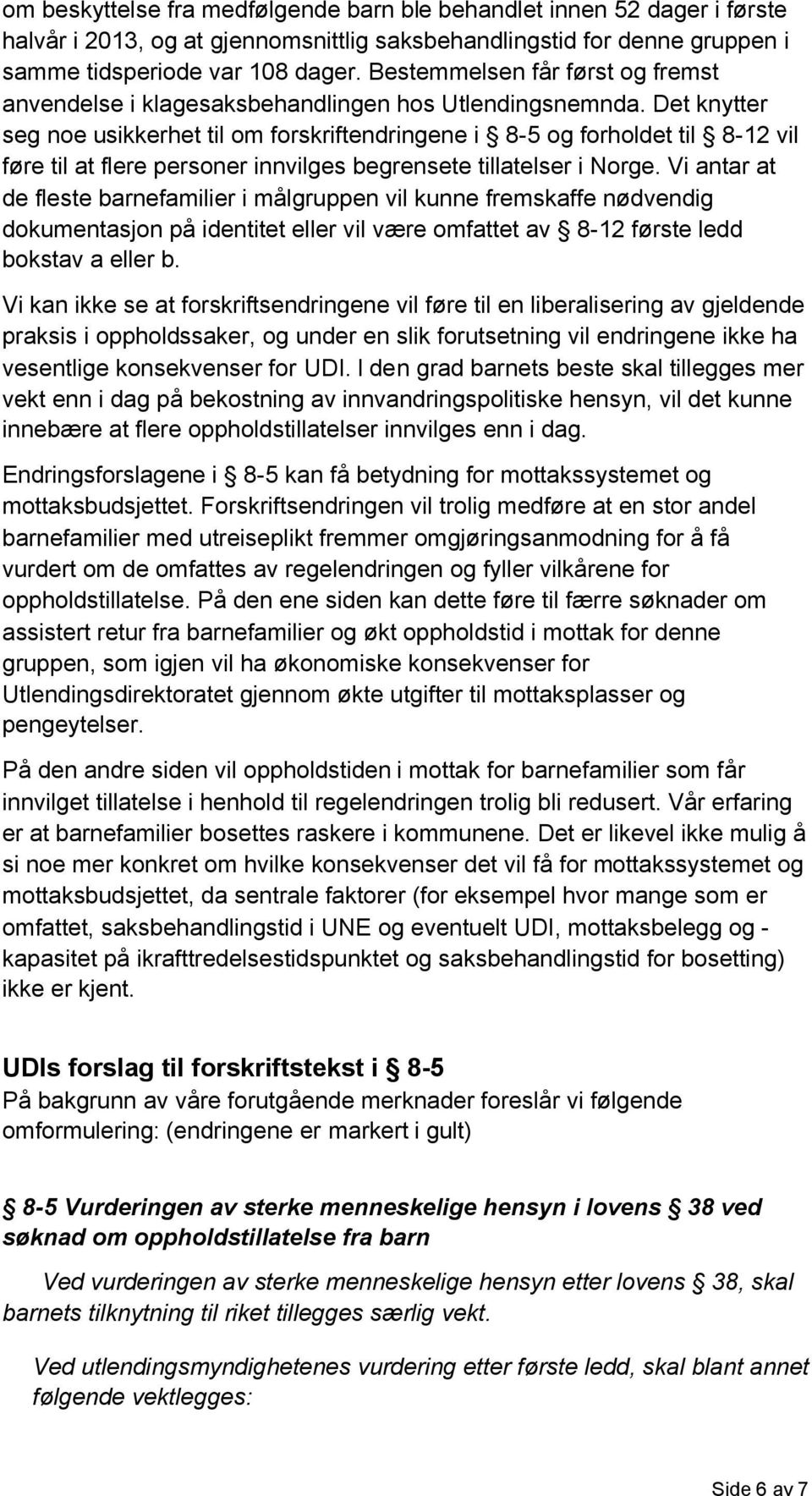 Det knytter seg noe usikkerhet til om forskriftendringene i 8-5 og forholdet til 8-12 vil føre til at flere personer innvilges begrensete tillatelser i Norge.