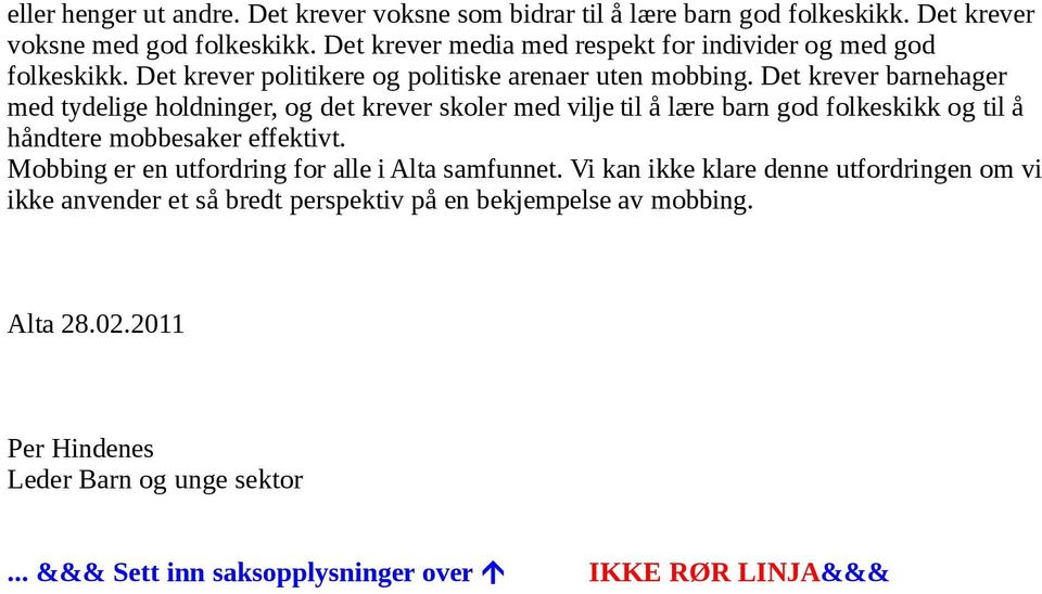 Det krever barnehager med tydelige holdninger, og det krever skoler med vilje til å lære barn god folkeskikk og til å håndtere mobbesaker effektivt.