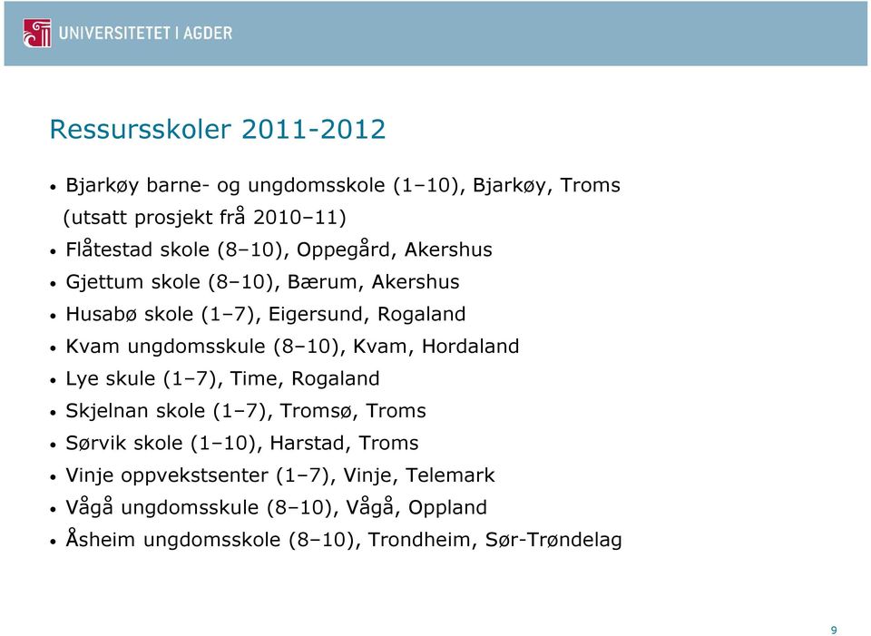 Kvam, Hordaland Lye skule (1 7), Time, Rogaland Skjelnan skole (1 7), Tromsø, Troms Sørvik skole (1 10), Harstad, Troms Vinje