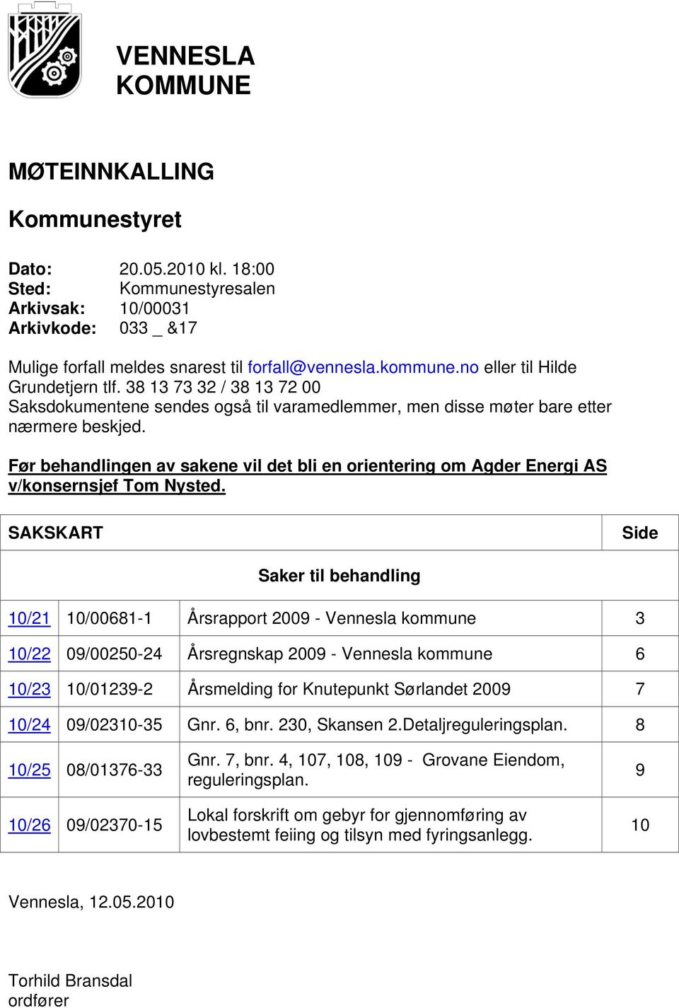 Før behandlingen av sakene vil det bli en orientering om Agder Energi AS v/konsernsjef Tom Nysted.