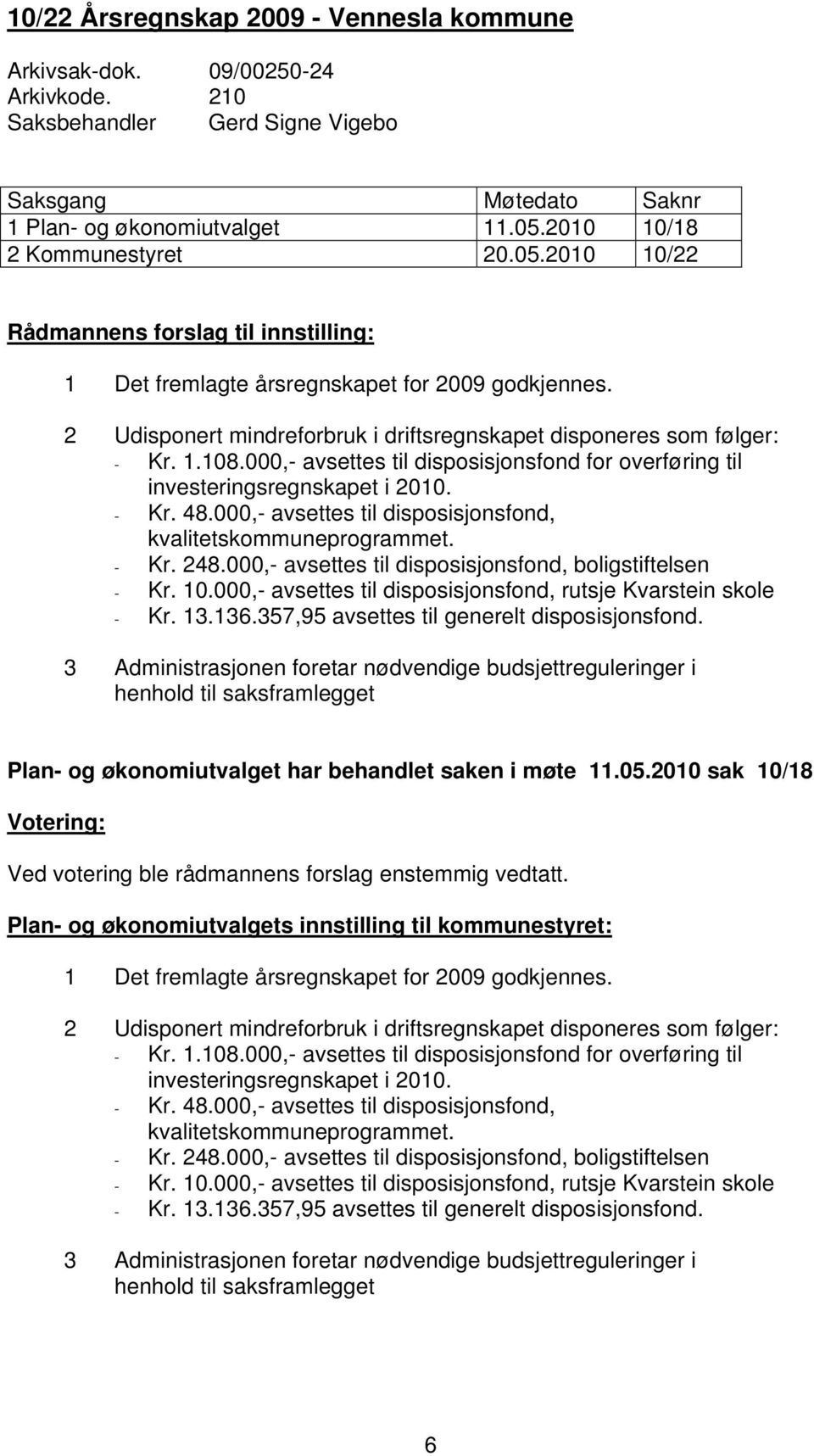 000,- avsettes til disposisjonsfond for overføring til investeringsregnskapet i 2010. - Kr. 48.000,- avsettes til disposisjonsfond, kvalitetskommuneprogrammet. - Kr. 248.